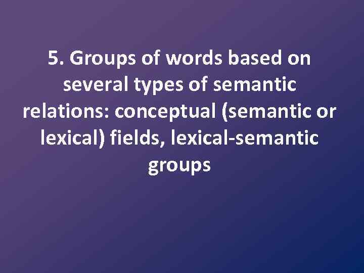 5. Groups of words based on several types of semantic relations: conceptual (semantic or