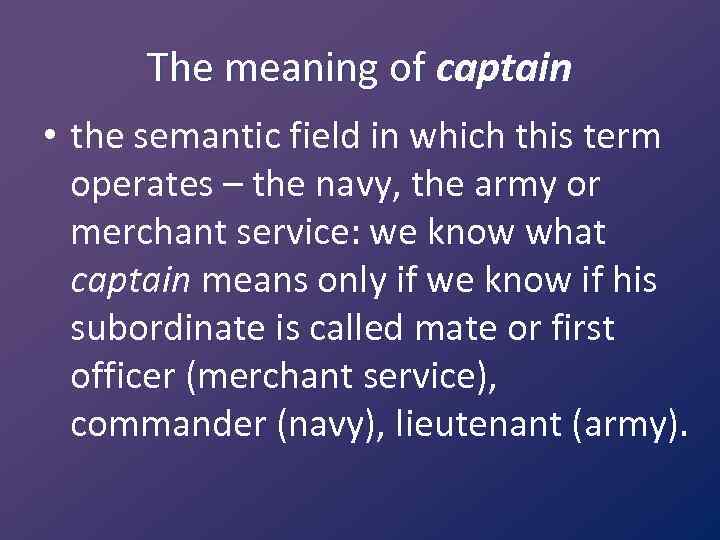 The meaning of captain • the semantic field in which this term operates –