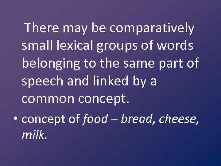 There may be comparatively small lexical groups of words belonging to the same part