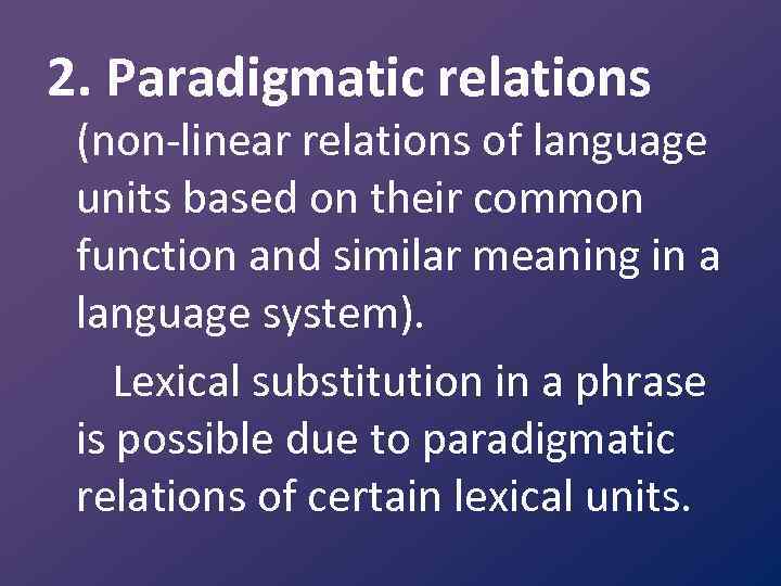 2. Paradigmatic relations (non-linear relations of language units based on their common function and