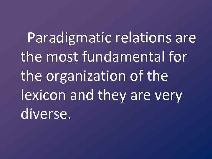 Paradigmatic relations are the most fundamental for the organization of the lexicon and they