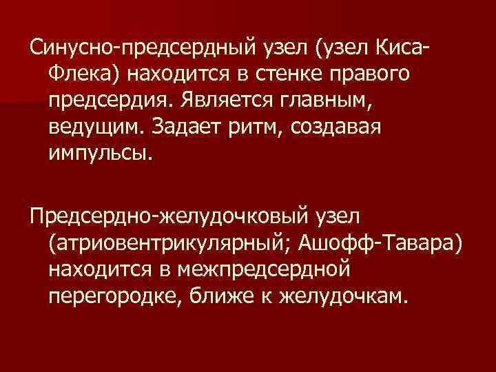 Синусно-предсердный узел (узел Киса. Флека) находится в стенке правого предсердия. Является главным, ведущим. Задает