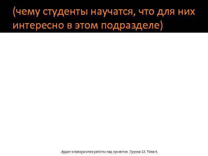 (чему студенты научатся, что для них интересно в этом подразделе) Аудит и завершение работы
