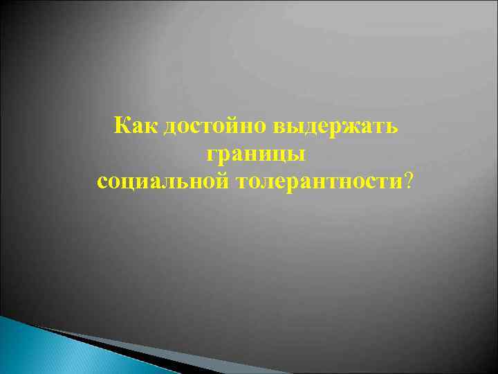 Как достойно выдержать границы социальной толерантности? 