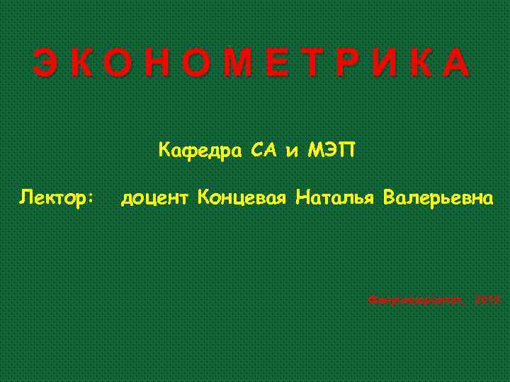 ЭКОНОМЕТРИКА Кафедра СА и МЭП Лектор: доцент Концевая Наталья Валерьевна Финуниверситет, 2015 