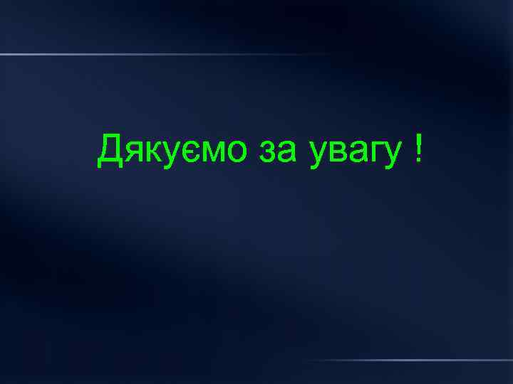 Дякуємо за увагу ! 