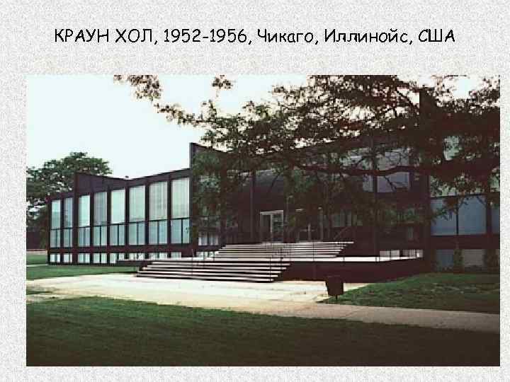 КРАУН ХОЛ, 1952 -1956, Чикаго, Иллинойс, США 