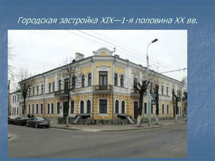 Городская застройка XIX— 1 -я половина XX вв. 