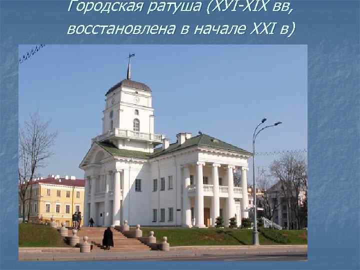 Городская ратуша (ХУI-ХIХ вв, восстановлена в начале XXI в) 