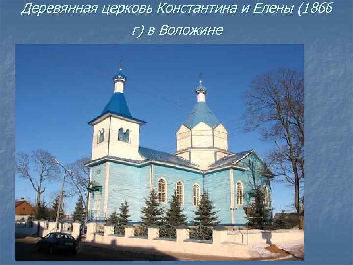 Деревянная церковь Константина и Елены (1866 г) в Воложине 