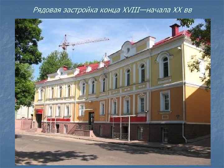 Рядовая застройка конца XVIII—начала XX вв 