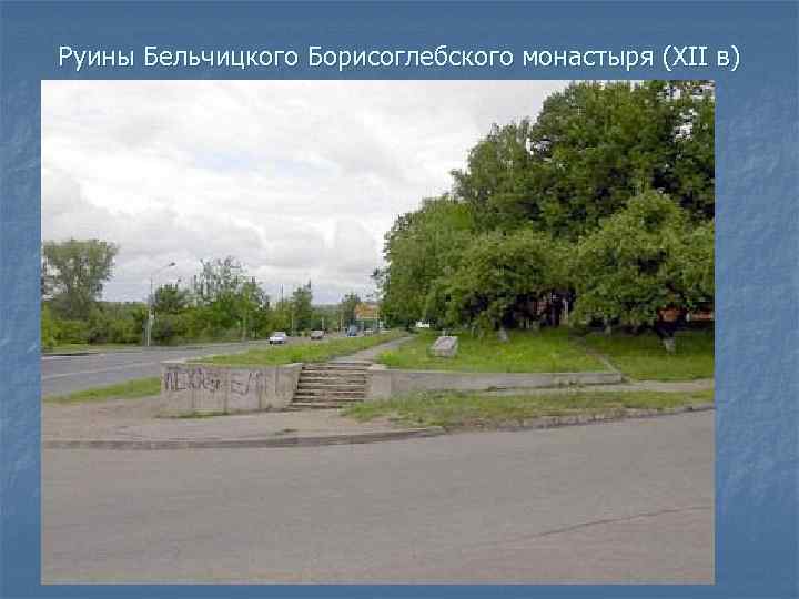  Руины Бельчицкого Борисоглебского монастыря (XII в) 