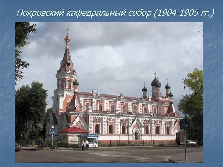 Покровский кафедральный собор (1904 -1905 гг. ) 