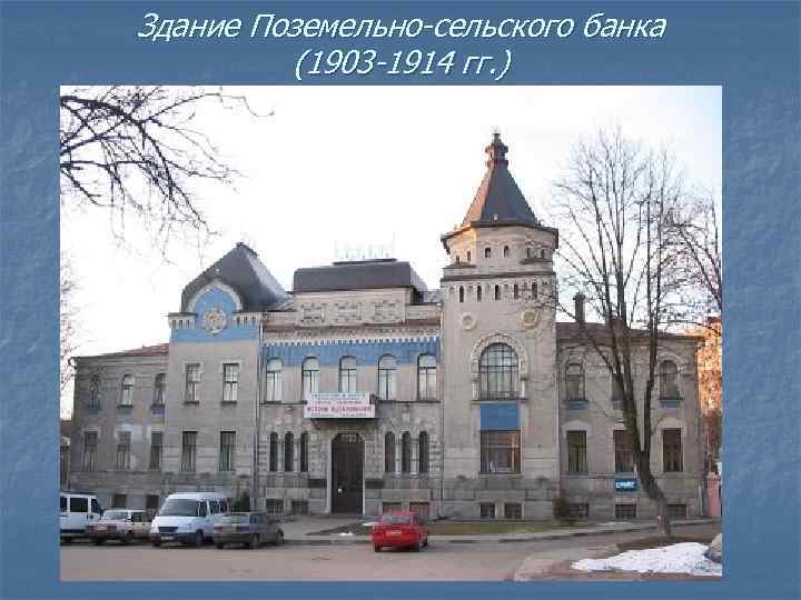 Здание Поземельно-сельского банка (1903 -1914 гг. ) 