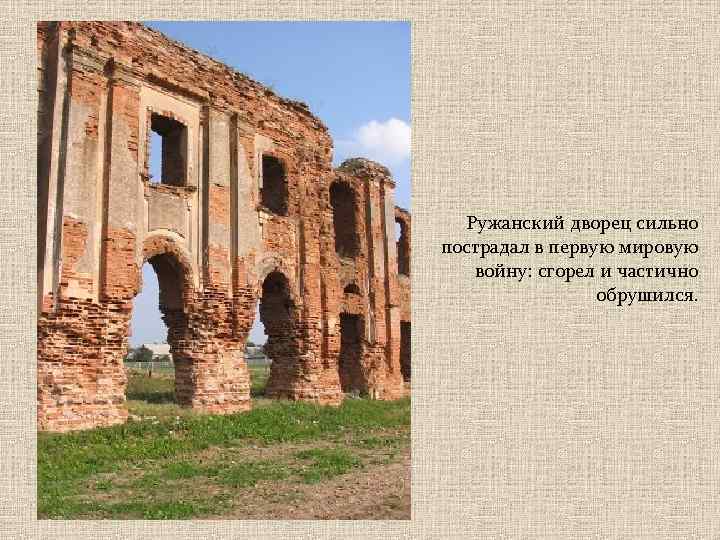 Ружанский дворец сильно пострадал в первую мировую войну: сгорел и частично обрушился. 