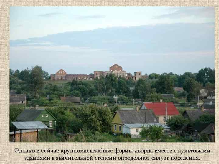 Однако и сейчас крупномасштабные формы дворца вместе с культовыми зданиями в значительной степени определяют