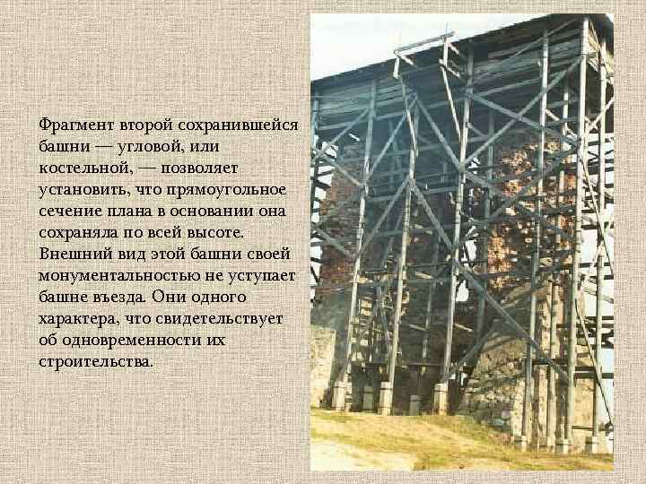 Фрагмент второй сохранившейся башни — угловой, или костельной, — позволяет установить, что прямоугольное сечение