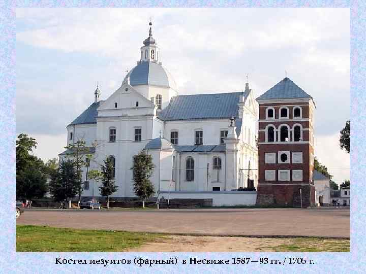 Костел иезуитов (фарный) в Несвиже 1587— 93 гг. / 1705 г. 