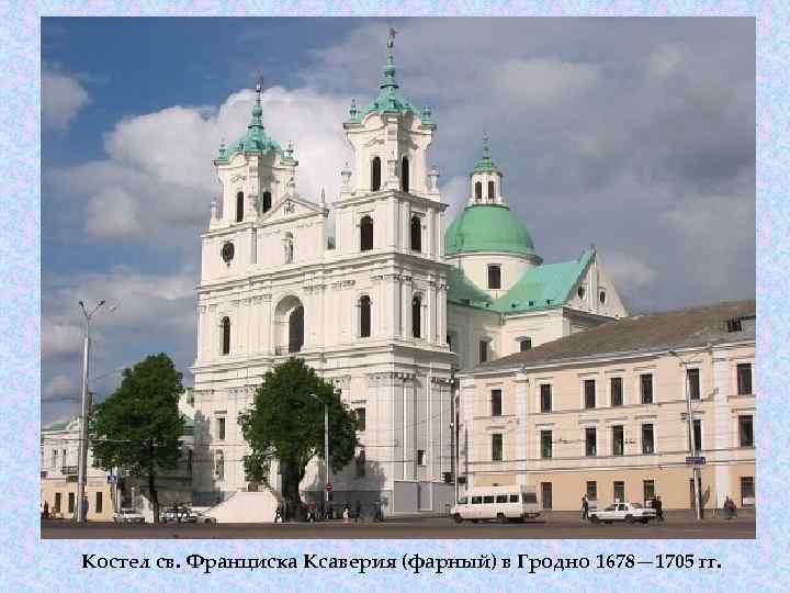 Костел св. Франциска Ксаверия (фарный) в Гродно 1678— 1705 гг. 