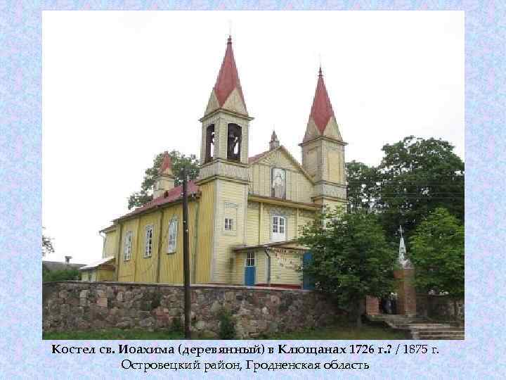 Костел св. Иоахима (деревянный) в Клющанах 1726 г. ? / 1875 г. Островецкий район,