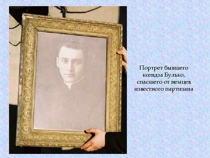 Портрет бывшего ксендза Булько, спасшего от немцев известного партизана 