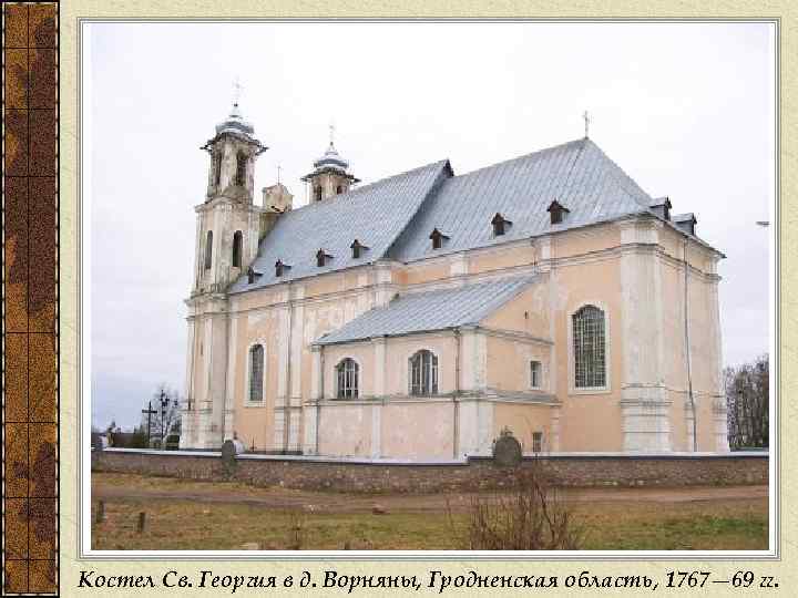 Костел Св. Георгия в д. Ворняны, Гродненская область, 1767— 69 гг. 
