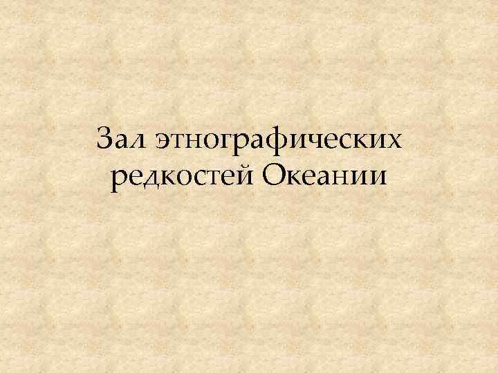 Зал этнографических редкостей Океании 