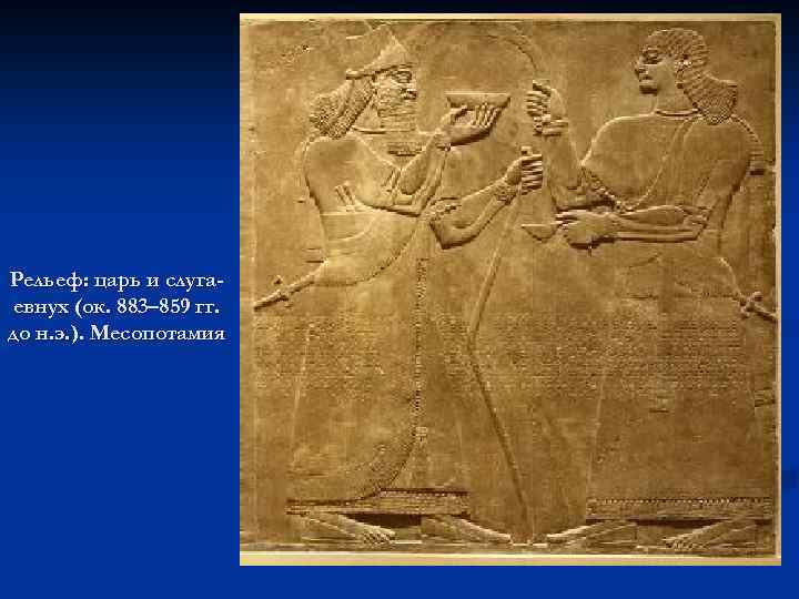 Рельеф: царь и слугаевнух (ок. 883– 859 гг. до н. э. ). Месопотамия 
