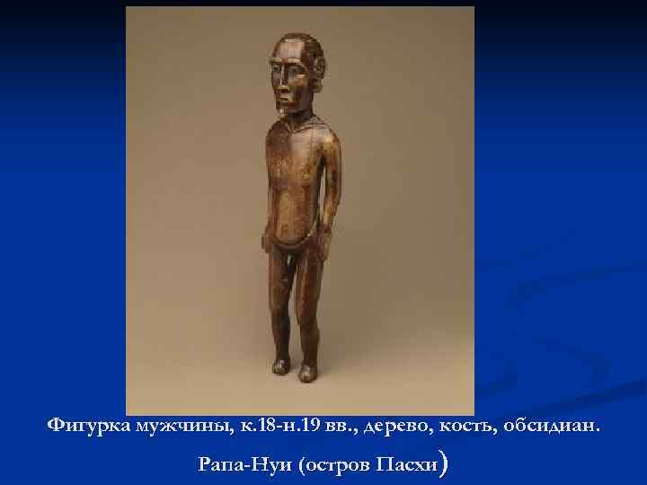 Фигурка мужчины, к. 18 -н. 19 вв. , дерево, кость, обсидиан. Рапа-Нуи (остров Пасхи)