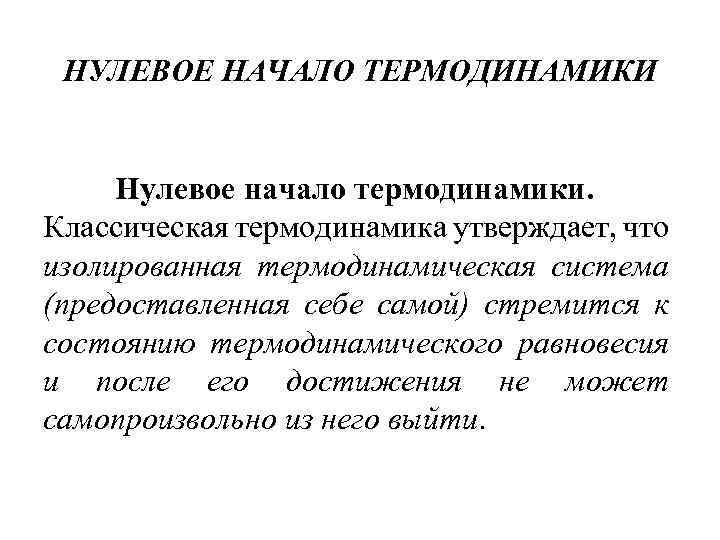 НУЛЕВОЕ НАЧАЛО ТЕРМОДИНАМИКИ Нулевое начало термодинамики. Классическая термодинамика утверждает, что изолированная термодинамическая система (предоставленная