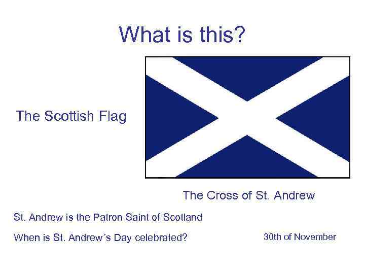 What is this? The Scottish Flag The Cross of St. Andrew is the Patron