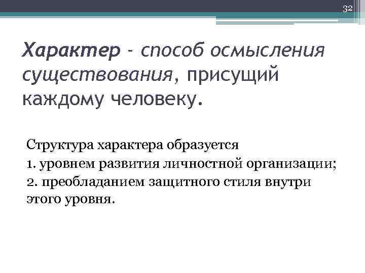 32 Характер - способ осмысления существования, присущий каждому человеку. Структура характера образуется 1. уровнем