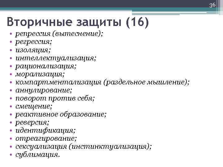 36 Вторичные защиты (16) • • • • репрессия (вытеснение); регрессия; изоляция; интеллектуализация; рационализация;