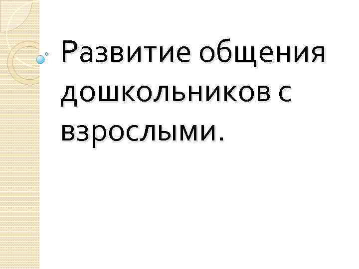 Развитие общения дошкольников с взрослыми. 