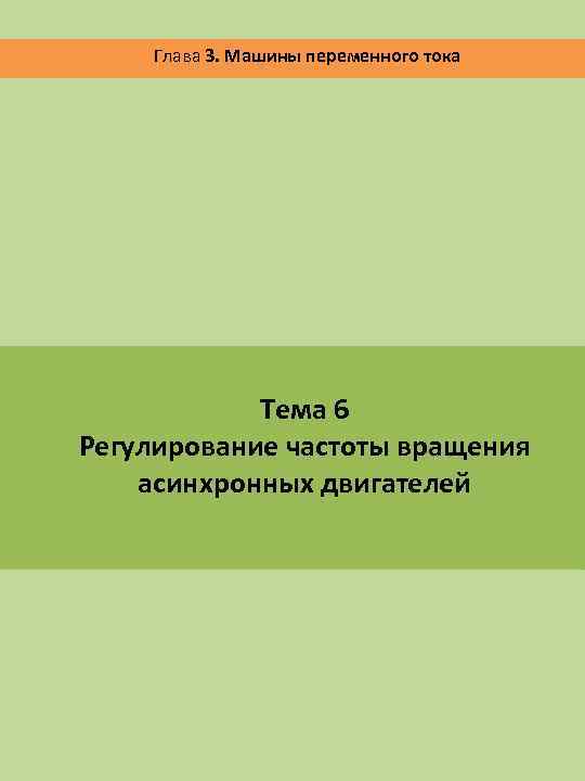 Глава 3. Машины переменного тока Тема 6 Регулирование частоты вращения асинхронных двигателей 