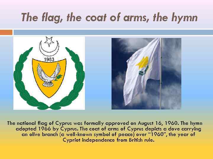 The flag, the coat of arms, the hymn The national flag of Cyprus was