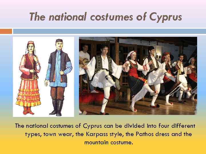 The national costumes of Cyprus can be divided into four different types, town wear,