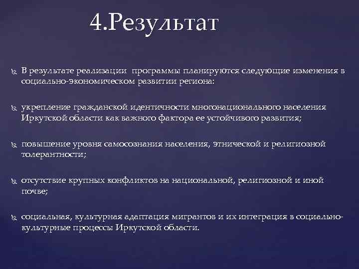 4. Результат В результате реализации программы планируются следующие изменения в социально-экономическом развитии региона: укрепление