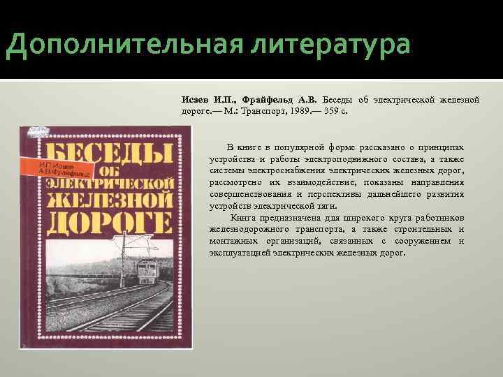 Дополнительная литература Исаев И. П. , Фрайфельд А. В. Беседы об электрической железной дороге.