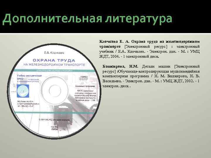 Дополнительная литература Клочкова Е. А. Охрана труда на железнодорожном транспорте [Электронный ресурс] : электронный