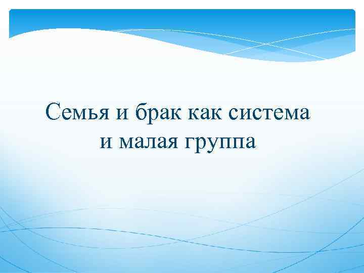 Семья и брак как система и малая группа 