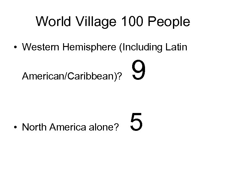 World Village 100 People • Western Hemisphere (Including Latin American/Caribbean)? • North America alone?