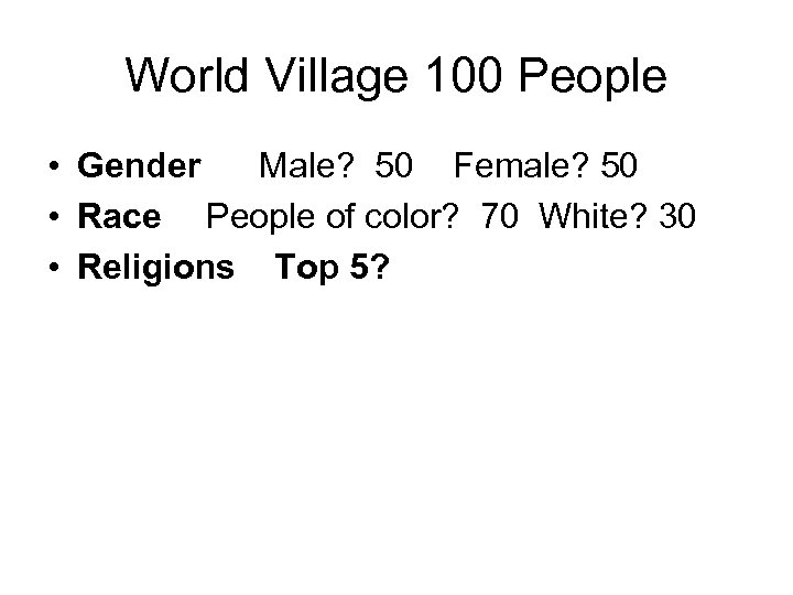 World Village 100 People • Gender Male? 50 Female? 50 • Race People of