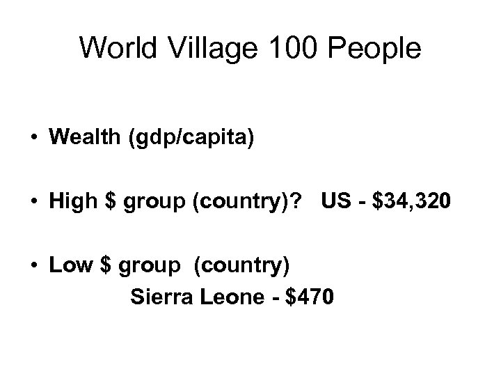 World Village 100 People • Wealth (gdp/capita) • High $ group (country)? US -