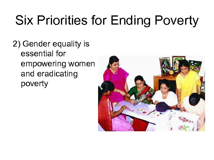 Six Priorities for Ending Poverty 2) Gender equality is essential for empowering women and
