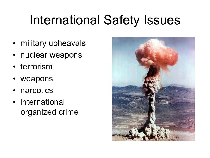 International Safety Issues • • • military upheavals nuclear weapons terrorism weapons narcotics international