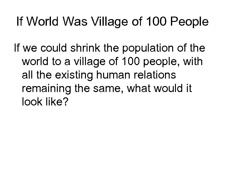 If World Was Village of 100 People If we could shrink the population of