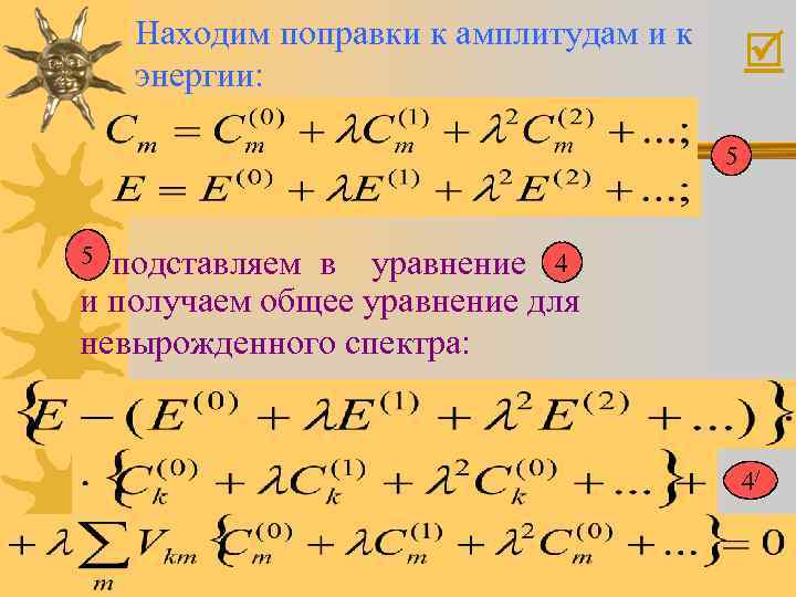 Находим поправки к амплитудам и к энергии: 5 5 подставляем в уравнение 4 и