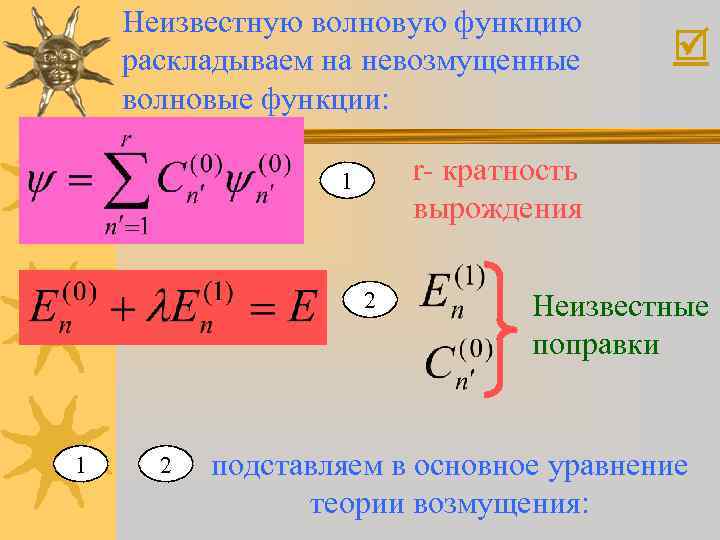 Неизвестную волновую функцию раскладываем на невозмущенные волновые функции: r- кратность вырождения 1 2 Неизвестные