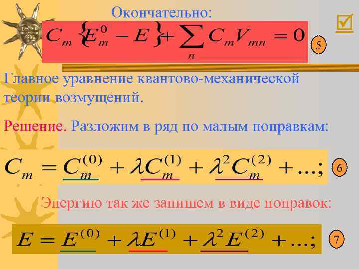 Окончательно: 5 Главное уравнение квантово-механической теории возмущений. Решение. Разложим в ряд по малым поправкам: